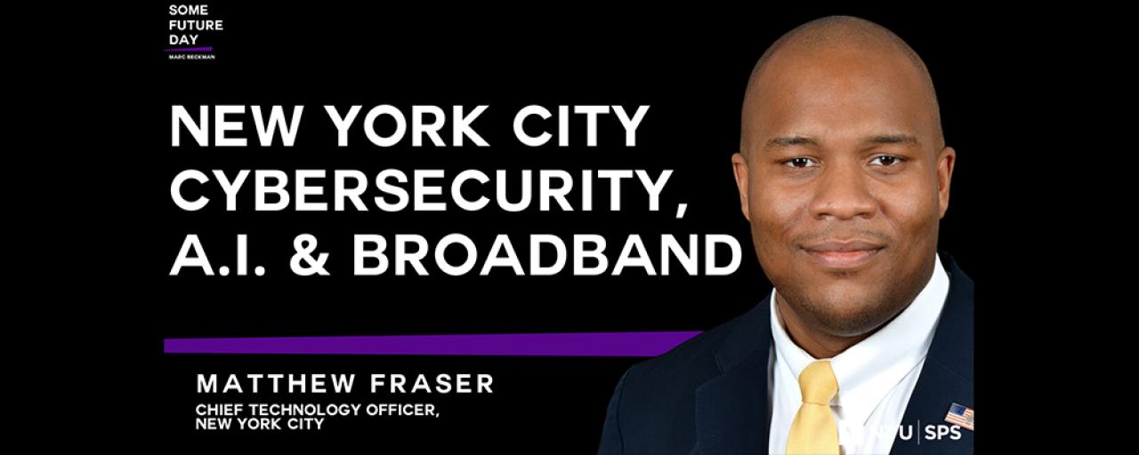 Some Future Day: New York City Cybersecurity, Artificial Intelligence & Broadband with Matthew Fraser