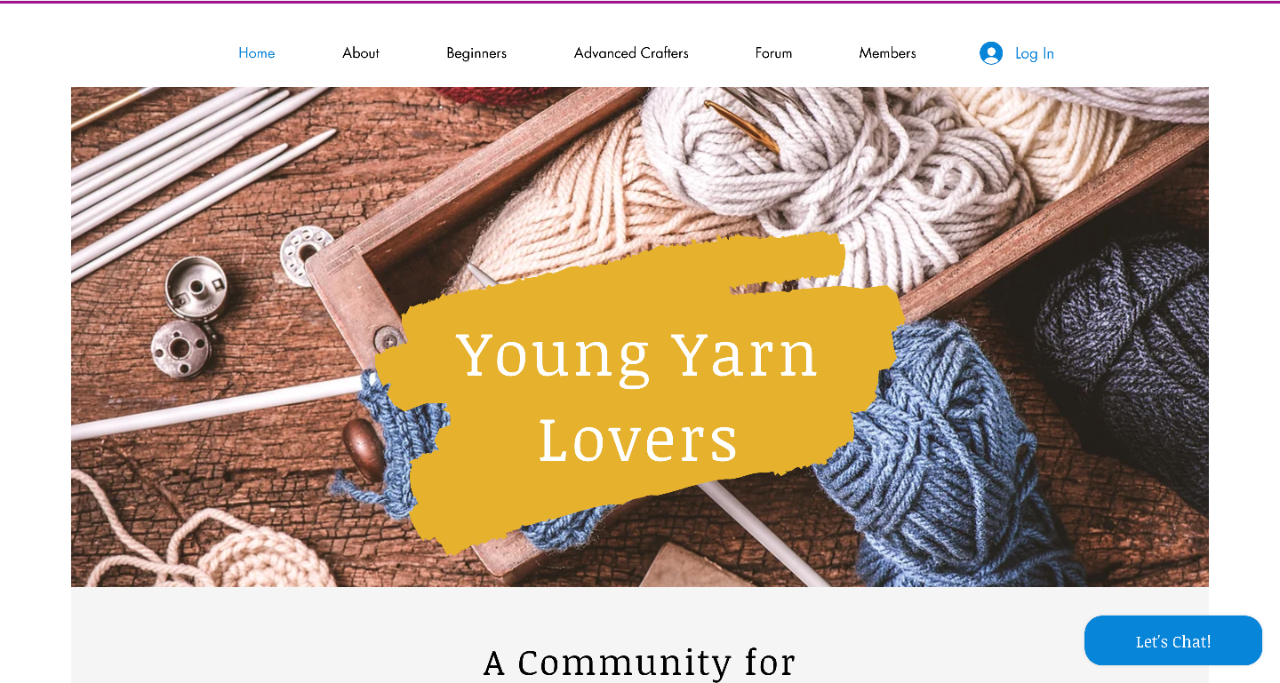 homepage for "Young Yarn Lovers" website. Top of page from left to right: "Home", "About", "Beginners", "Advanced Crafters", "Forum", "Members", "Log in". Middle of Page: "Young Yarn Lovers" placed against an image of bundles of yarn and knitting needles. Bottom left: "Let's Chat!"