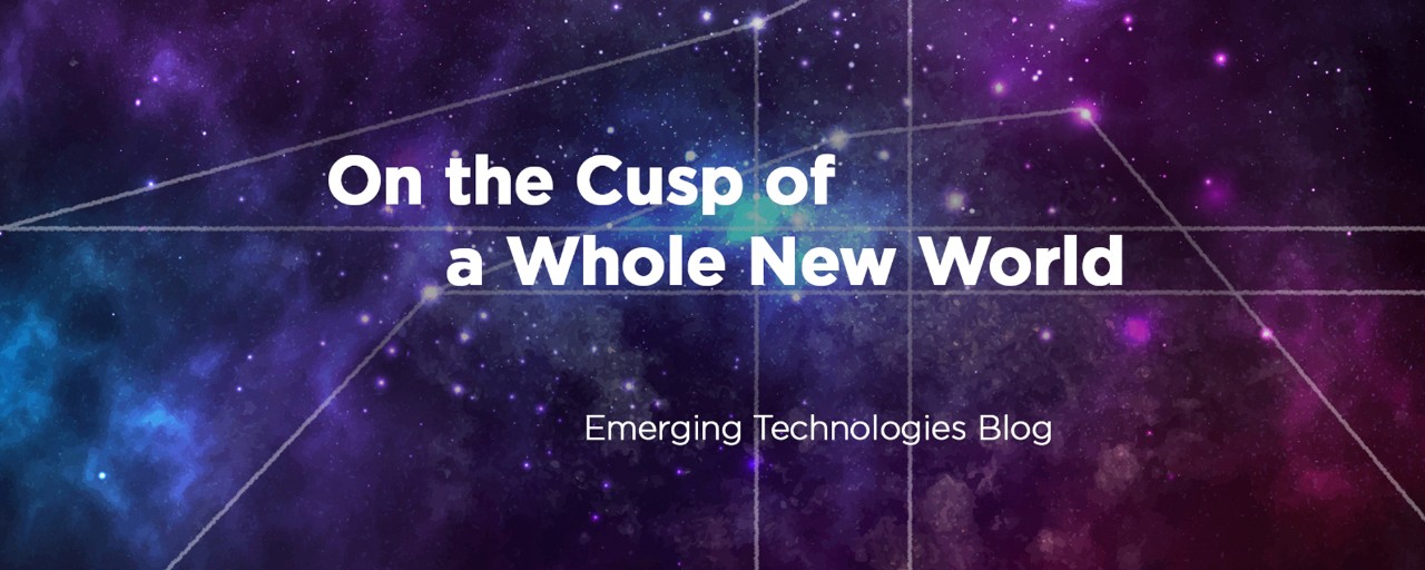 Emerging Technologies Collaborative Blog "On the Cusp of a Whole New World"